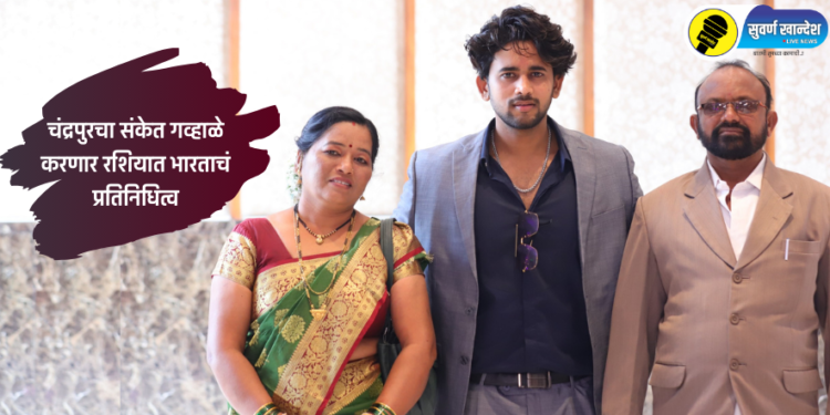 World Youth Festival 2024 : चंद्रपुरचा संकेत गव्हाळे करणार रशियात भारताचं प्रतिनिधित्व