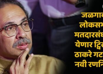 जळगाव लोकसभा मतदारसंघात येणार ट्विस्ट? ठाकरे गटाची नवी रणनिती