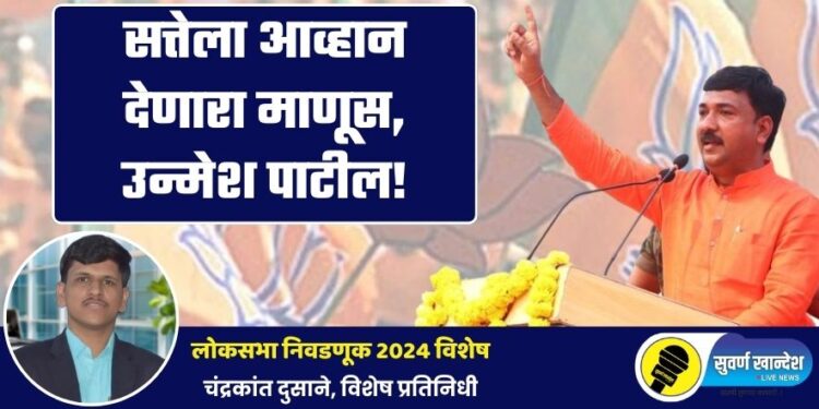 लोकसभा निवडणूक 2024 विशेष : सत्तेला आव्हान देणारा माणूस, उन्मेश पाटील!