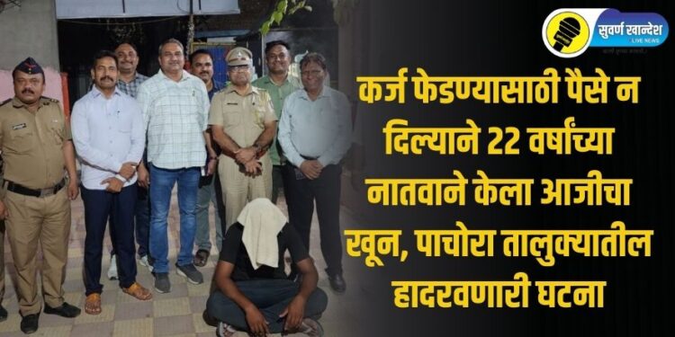 कर्ज फेडण्यासाठी पैसे न दिल्याने 22 वर्षांच्या नातवाने केला आजीचा खून, पाचोरा तालुक्यातील हादरवणारी घटना