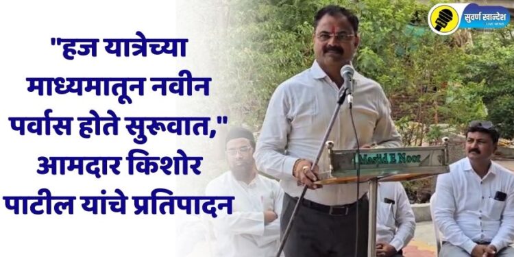 “हज यात्रेच्या माध्यमातून नवीन पर्वास होते सुरूवात,” आमदार किशोर पाटील यांचे प्रतिपादन