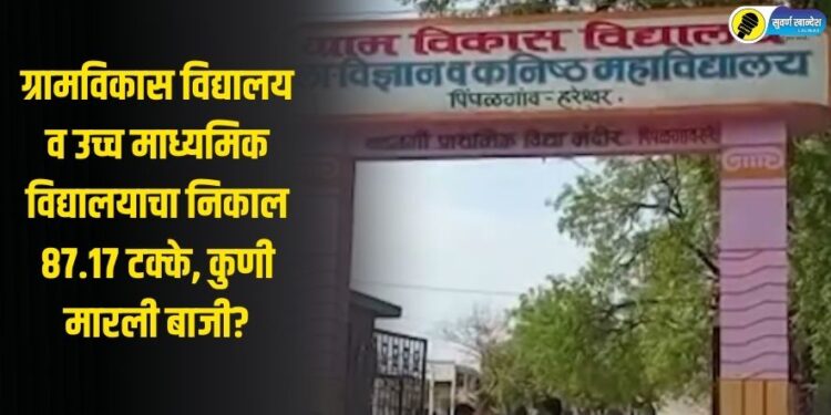 पिंपळगाव हरेश्वर येथील ग्रामविकास विद्यालय व उच्च माध्यमिक विद्यालयाचा निकाल ८७.१७ टक्के, कुणी मारली बाजी?