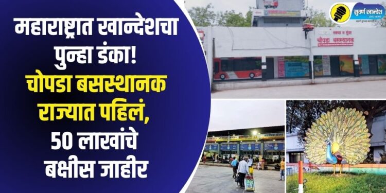 महाराष्ट्रात खान्देशचा पुन्हा डंका! चोपडा बसस्थानक राज्यात पहिलं, 50 लाखांचे बक्षीस जाहीर