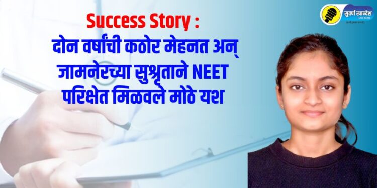 Success Story : दोन वर्षांची कठोर मेहनत अन् जामनेरच्या सुश्रृताने NEET परिक्षेत मिळवले मोठे यश