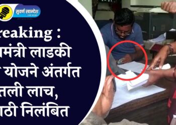 Breaking : मुख्यमंत्री लाडकी बहिण योजनेअंतर्गत घेतली लाच, तलाठी निलंबित