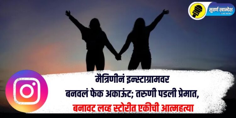 Crime News : इंस्टाग्रामवरील मस्करी अन् मैत्रीणीने घेतला गळफास, साताऱ्यातील धक्कादायक घटना उघडकीस