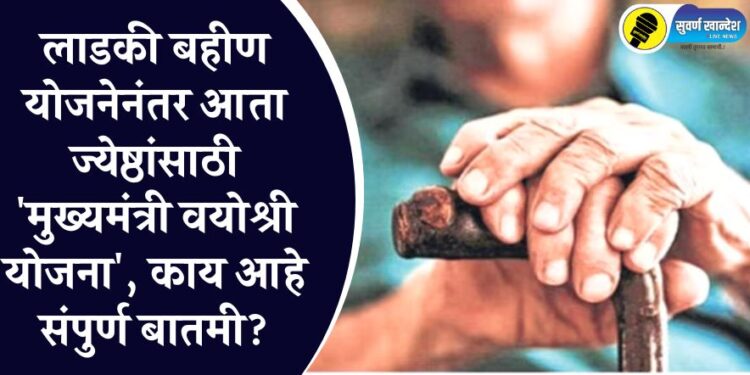 लाडकी बहीण योजनेनंतर आता ज्येष्ठांसाठी ‘मुख्यमंत्री वयोश्री योजना’, काय आहे संपुर्ण बातमी?