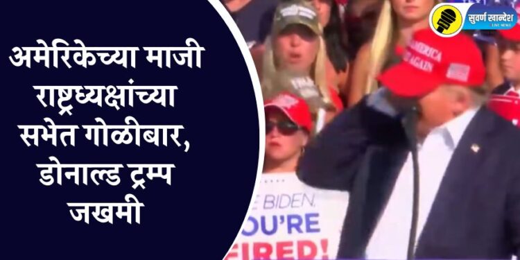 मोठी बातमी! अमेरिकेच्या माजी राष्ट्रध्यक्षांच्या सभेत गोळीबार, डोनाल्ड ट्रम्प जखमी