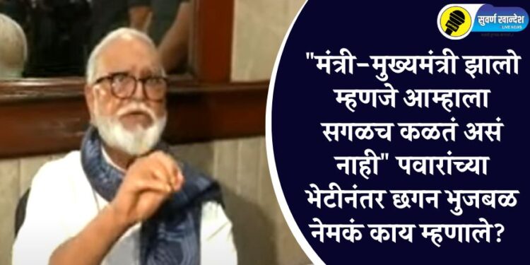 “मंत्री-मुख्यमंत्री झालो म्हणजे आम्हाला सगळच कळतं असं नाही” पवारांच्या भेटीनंतर छगन भुजबळ नेमकं काय म्हणाले?