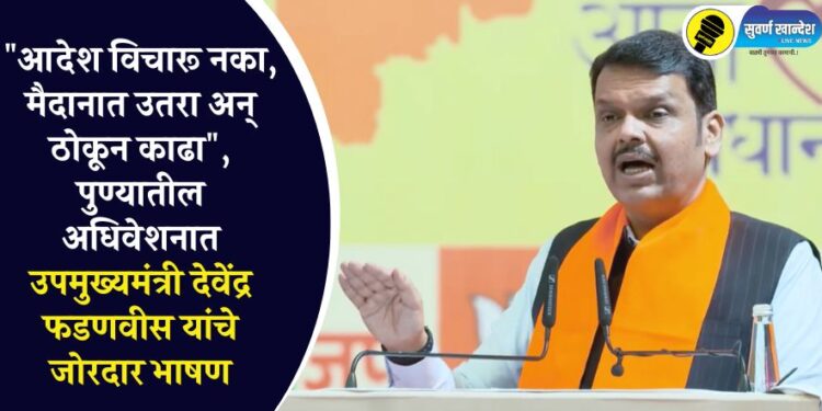 “आदेश विचारू नका, मैदानात उतरा अन् ठोकून काढा”, पुण्यातील अधिवेशनात उपमुख्यमंत्री देवेंद्र फडणवीस यांचे जोरदार भाषण