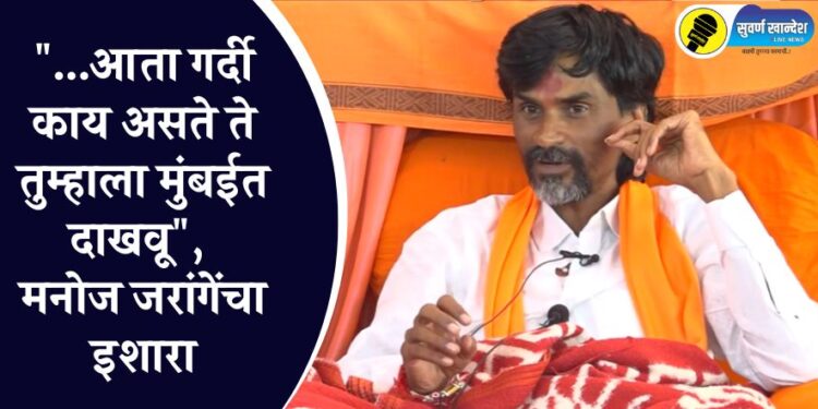 “…आता गर्दी काय असते ते तुम्हाला मुंबईत दाखवू”, मनोज जरांगेंचा इशारा