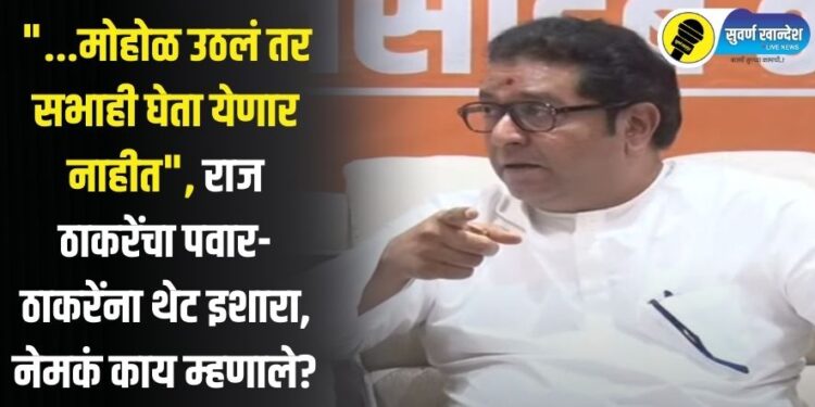 “…मोहोळ उठलं तर सभाही घेता येणार नाहीत”, राज ठाकरेंचा पवार-ठाकरेंना थेट इशारा, नेमकं काय म्हणाले?