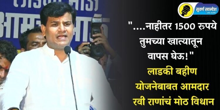 “….नाहीतर 1500 रूपये तुमच्या खात्यातून वापस घेऊ!” लाडकी बहीण योजनेबाबत आमदार रवी राणांचं मोठ विधान
