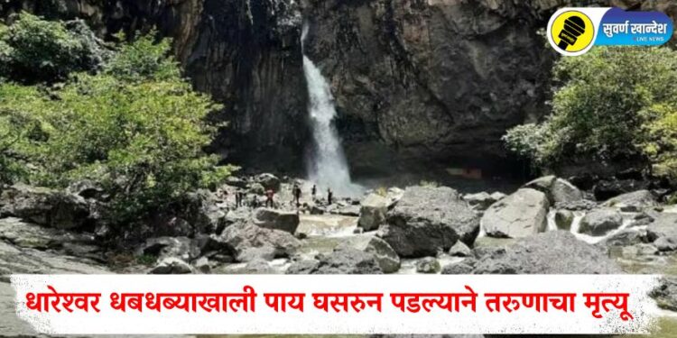 धारेश्वर धबधब्याखाली पाय घसरुन पडल्याने तरूणाचा मृत्यू, काय आहे संपुर्ण बातमी?