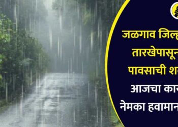 जळगाव जिल्ह्यात ‘या’ तारखेपासून पुन्हा पावसाची शक्यता, आजचा काय आहे नेमका हवामान अंदाज?