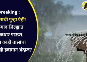 Breaking : पावसाची पुन्हा एंट्री! जळगाव जिल्ह्यात मुसळधार पाऊस, पुढील काही तासांचा ‘असा’ आहे हवामान अंदाज?