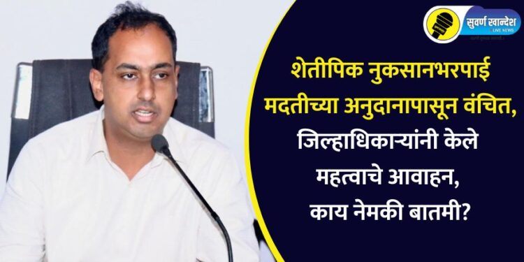 शेतीपिक नुकसानभरपाई मदतीच्या अनुदानापासून वंचित, जिल्हाधिकाऱ्यांनी केले महत्वाचे आवाहन, काय नेमकी बातमी?