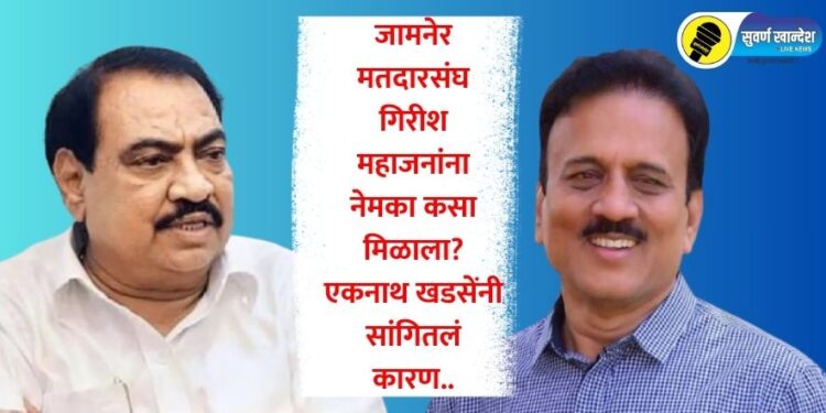 जामनेर मतदारसंघ गिरीश महाजनांना नेमका कसा मिळाला, एकनाथ खडसेंनी सांगितलं कारण..