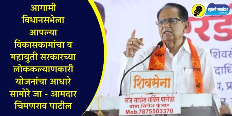 आगामी विधानसभेला आपल्या विकासकामांचा व महायुती सरकारच्या लोककल्याणकारी योजनांचा आधारे सामोरे जा – आमदार चिमणराव पाटील