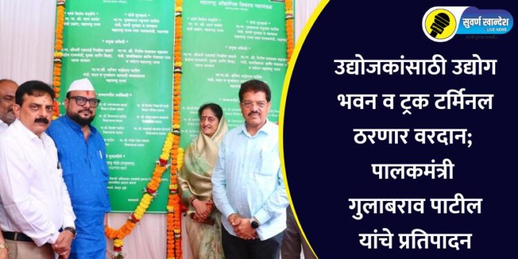उद्योजकांसाठी उद्योग भवन व ट्रक टर्मिनल ठरणार वरदान; पालकमंत्री गुलाबराव पाटील यांचे प्रतिपादन