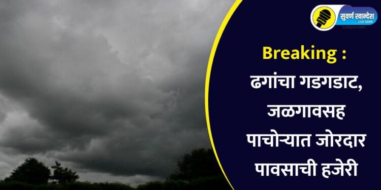 Breaking : ढगांचा गडगडाट, जळगावसह पाचोऱ्यात जोरदार पावसाची हजेरी