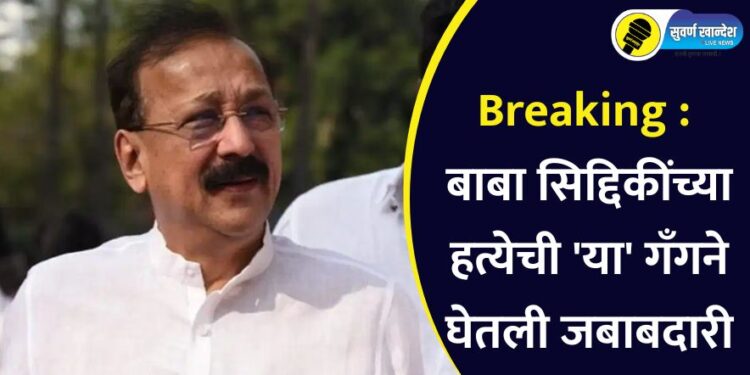 Breaking : बाबा सिद्दिकींच्या हत्येची ‘या’ गँगने घेतली जबाबदारी