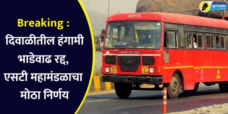 Breaking : दिवाळीतील हंगामी भाडेवाढ रद्द, एसटी महामंडळाचा मोठा निर्णय