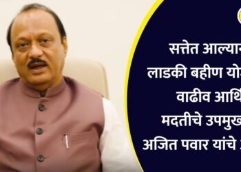 सत्तेत आल्यानंतर लाडकी बहीण योजनेसाठी वाढीव आर्थिक मदतीचे उपमुख्यमंत्री अजित पवार यांचे आश्वासन