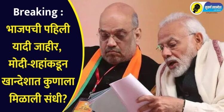 Breaking : भाजपची पहिली यादी जाहीर, मोदी-शहांकडून खान्देशात कुणाला मिळाली संधी?