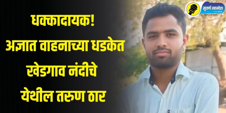 धक्कादायक! अज्ञात वाहनाच्या धडकेत खेडगाव नंदीचे येथील तरुण ठार