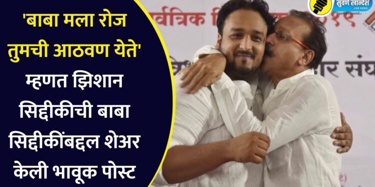 ‘बाबा मला रोज तुमची आठवण येते’ म्हणत झिशान सिद्दीकीची बाबा सिद्दीकींबद्दल शेअर केली भावूक पोस्ट