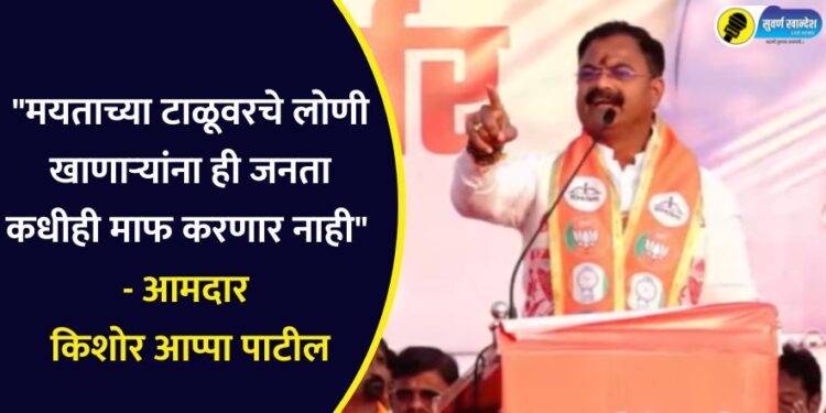“मयताच्या टाळुवरचे लोणी खाणाऱ्यांना ही जनता कधीही माफ करणार नाही” – आमदार किशोर आप्पा पाटील