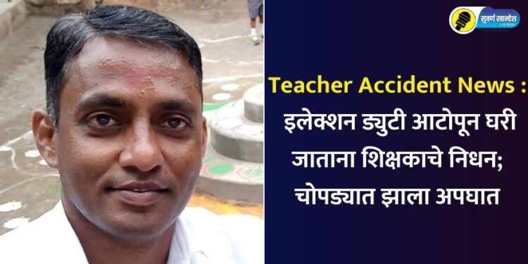 Teacher Accident News : इलेक्शन ड्युटी आटोपून घरी जाताना मोटारसायकल अपघातात शिक्षक ठार; चोपड्यात झाला अपघात