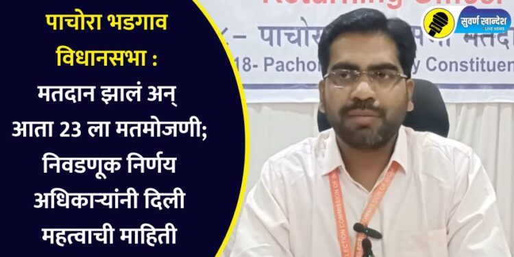 पाचोरा-भडगाव विधानसभा : मतदान झालं अन् आता 23 ला मतमोजणी होणार; निवडणूक निर्णय अधिकाऱ्यांनी दिली महत्वाची माहिती