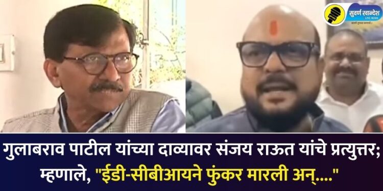 गुलाबराव पाटील यांच्या दाव्यावर संजय राऊत यांचे प्रत्युत्तर; म्हणाले, “ईडी-सीबीआयने फुंकर मारली अन्….”