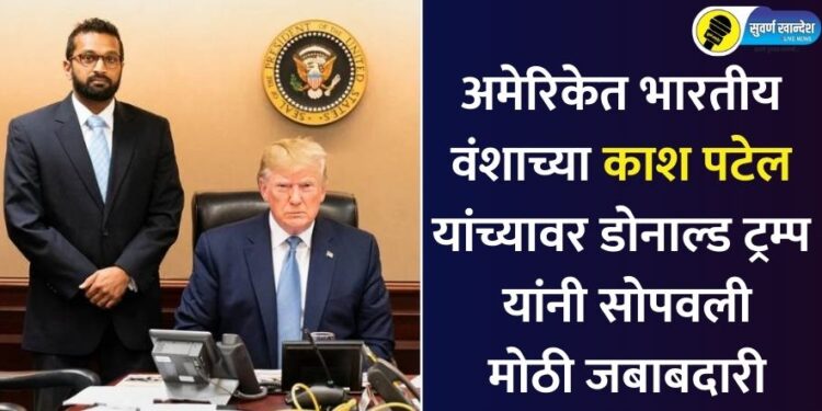अमेरिकेत भारतीय वंशाच्या काश पटेल यांच्यावर डोनाल्ड ट्रम्प यांनी सोपवली मोठी जबाबदारी