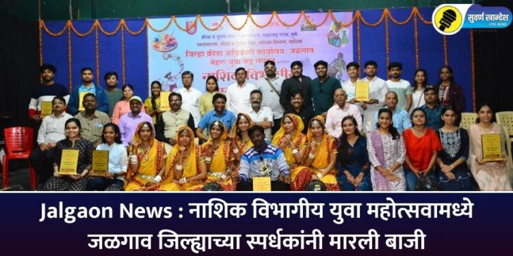 Jalgaon News : नाशिक विभागीय युवा महोत्सवामध्ये जळगाव जिल्ह्याच्या स्पर्धकांनी मारली बाजी