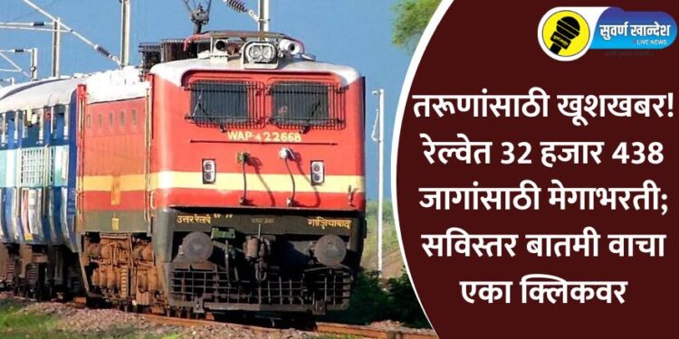 तरूणांसाठी खूशखबर! रेल्वेत 32 हजार 438 जागांसाठी मेगाभरती; सविस्तर बातमी वाचा एका क्लिकवर