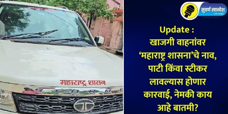 Update : खाजगी वाहनांवर ‘महाराष्ट्र शासना’चे नाव, पाटी किंवा स्टीकर लावल्यास होणार कारवाई, नेमकी काय आहे बातमी?