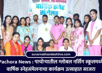 Pachora News : पाचोऱ्यातील ग्लोबल नर्सिंग स्कूलमध्ये वार्षिक स्नेहसंमेलनाचा कार्यक्रम उत्साहात साजरा