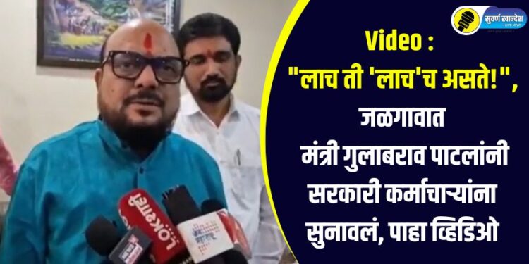 Video : “लाच ती ‘लाच’च असते!”, जळगावात मंत्री गुलाबराव पाटलांनी सरकारी कर्माचाऱ्यांना सुनावलं, पाहा व्हिडिओ