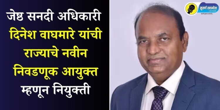 जेष्ठ सनदी अधिकारी दिनेश वाघमारे यांची राज्याचे नवीन निवडणूक आयुक्त म्हणून नियुक्ती