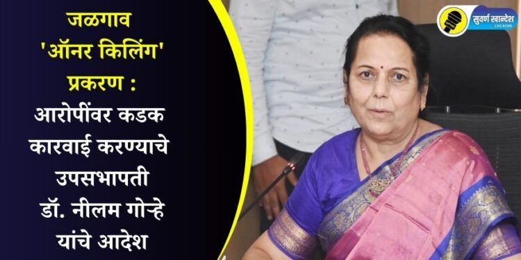 जळगाव ‘ऑनर किलिंग’ प्रकरण : आरोपींवर कडक कारवाई करण्याचे उपसभापती डॉ. नीलम गोऱ्हे यांचे आदेश