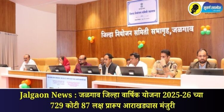 Jalgaon News : जळगाव जिल्हा वार्षिक योजना 2025-26 च्या 729 कोटी 87 लक्ष प्रारूप आराखड्यास मंजुरी