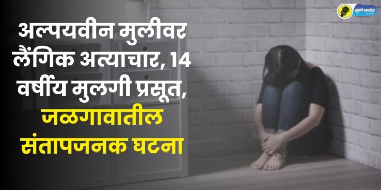 sexual assault on a minor girl 14-year-old girl gives birth in jalgaon
