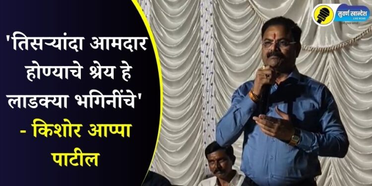 ‘तिसऱ्यांदा आमदार होण्याचे श्रेय हे लाडक्या भगिनींचे’ – किशोर आप्पा पाटील