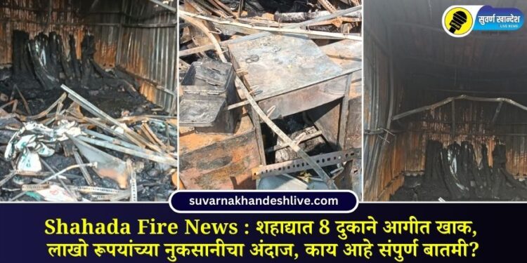 Shahada Fire News : शहाद्यात 8 दुकाने आगीत खाक, लाखो रूपयांच्या नुकसानीचा अंदाज, काय आहे संपुर्ण बातमी?
