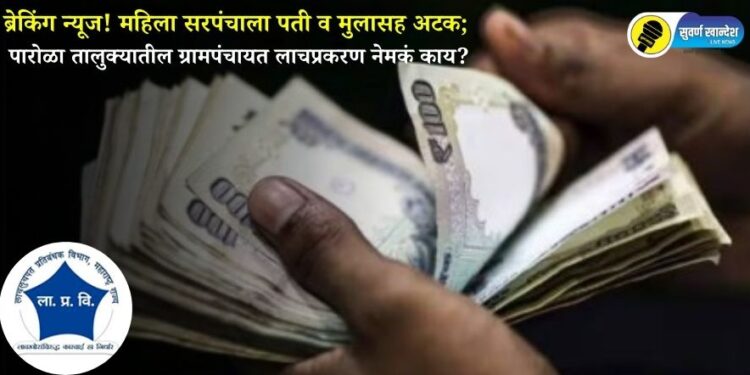 ब्रेकिंग न्यूज! महिला सरपंचाला पती व मुलासह अटक; पारोळा तालुक्यातील ग्रामपंचायत लाचप्रकरण नेमकं काय?
