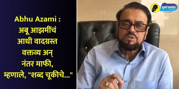 Abhu Azami : अबू आझमींचं आधी वादग्रस्त वक्तव्य अन् नंतर माफी, म्हणाले, “शब्द चूकीचे…”