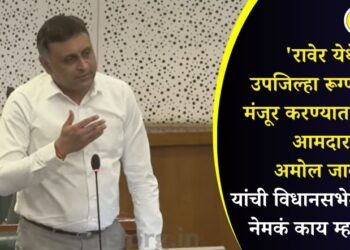 ‘रावेर येथे उपजिल्हा रूग्णालय मंजूर करण्यात यावे;’ आमदार अमोल जावळे यांची विधानसभेत मागणी, नेमकं काय म्हणाले?